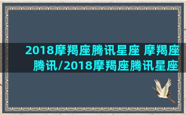 2018摩羯座腾讯星座 摩羯座 腾讯/2018摩羯座腾讯星座 摩羯座 腾讯-我的网站